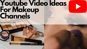you video ideas for makeup channels