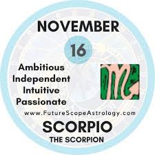 Scorpios are born in the part of the year from october 23 to november. November 16 Birthday Personality Zodiac Sign Compatibility Ruling Planet Element Health And Advice Futurescopeastrology