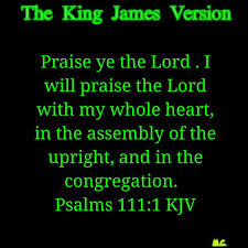 King James Bible Scripture Pictures: The Book of Psalms - Psalms 111:1  Praise ye the LORD. I will praise the LORD with my whole heart, in the  assembly of the upright, and
