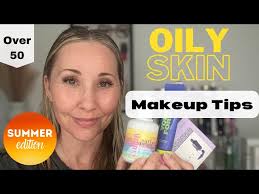 oily skin summer makeup tips you