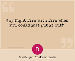 The greek philosopher plato counseled just the opposite—don't add fire to fire— and was quoted by numerous subsequent writers, from. Why Fight Fire With Fire When You Could Just Put It Out