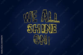 word writing text we all shine on