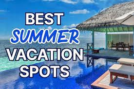 summer vacation spots best places for