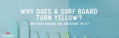why does a surfboard turn yellow