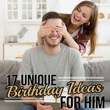 17 unique birthday ideas for him