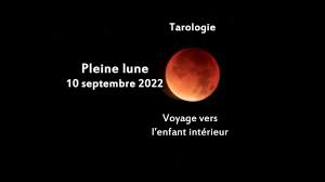 Pleine Lune Septembre 2022 - Voyage vers l'enfant intérieur. Pleine lune 10 septembre 2022. Tarologie -  YouTube