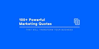You can grab one of these motivational. 100 Powerful Marketing Quotes That Will Transform Your Business