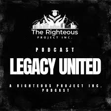 Legacy United: A Righteous Project Inc. Podcast