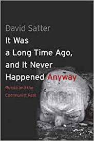It Was a Long Time Ago, and It Never Happened Anyway: Russia and the Communist Past: Satter, David: 9780300192377: Amazon.com: Books