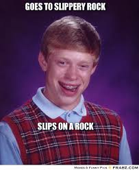 goes to slippery rock... - Bad luck Brian Meme Generator Captionator via Relatably.com
