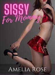 Sissy For Mommy by Amelia Rose | Goodreads