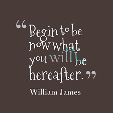 Quote Begin to be now what you will be hereafter    William James Need help with homework Coolessay net