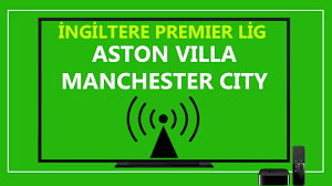 Aston Villa Manchester City maçı canlı izle... Aston Villa Manchester City  S Sport Plus şifresiz canlı maç izle