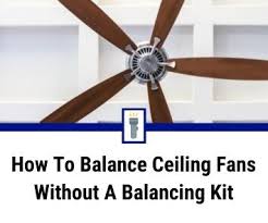 a ceiling fan without a balancing kit