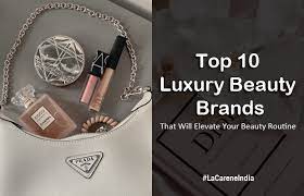 top 10 luxury beauty brands lacarenes com