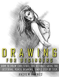 If you are a beginner, you do not have any idea to draw. Drawing Drawing For Beginners The Ultimate Guide For Drawing Sketching How To Draw Cool Stuff Pencil Drawing Book Drawing Learn How To Draw Cool Stuff English Edition Ebook Harnes Andrew Amazon De Kindle Shop