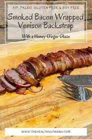 smoked bacon wrapped venison backstrap