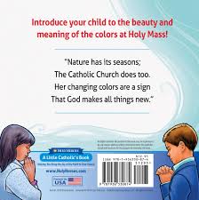 Second, the colors punctuate the liturgical season by highlighting a particular event or particular mystery of faith. A Little Catholic S Book Of Liturgical Colors Kiser Theresa 9781936330874 Amazon Com Books