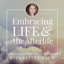 Embracing Life With Betty J Eadie Libsyn Directory
