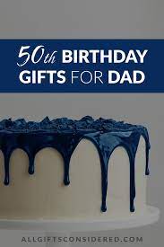 50th birthday gifts for dad 50 most