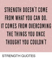 Quite possibly the worlds most recognizable pessimistic grey donkey, these eeyore quotes illustrate just how sad, and snarky he is. Strength Doesn T Come From What You Can Do It Comes From Overcoming The Things You Once Thought You Couldnt Strength Quotes Quotes Meme On Me Me