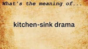 kitchen sink drama meaning definition