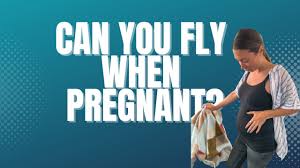 can you travel and fly when pregnant