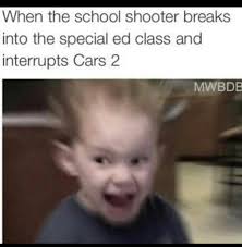 Create your own special ed meme using our quick meme generator. School Shooters Special Ed The Perfect Joke For 14 Year Olds Comedycemetery