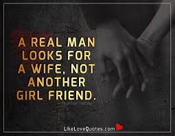 They have made a profound positive impact in my life and i'm sure they will make one in yours as well. A Real Man Looks For A Wife Love Life Quotes Love Quotes With Images Love Me Quotes