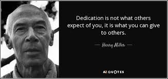 Henry Miller quote: Dedication is not what others expect of you, it is...