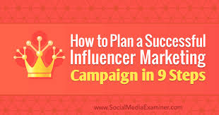 How To Plan A Successful Influencer Marketing Campaign In 9 Steps