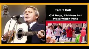 A song performed by country music singer/storyteller tom t. Tom T Hall Old Dogs Children And Watermelon Wine Tom T Hall Watermelon Wine Country Music Videos