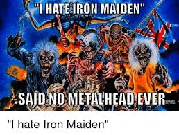 Iron maiden fan art eddie (as seen here) was invented by derek riggs. Ihateiron Maiden Said Nometalheadever I Hate Iron Maiden Iron Maiden Meme On Me Me