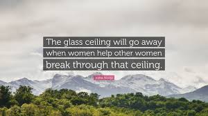 Ignore the glass ceiling and do your work. Indra Nooyi Quote The Glass Ceiling Will Go Away When Women Help Other Women Break Through