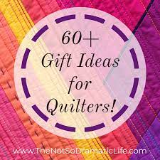 60 gifts for quilters the not so