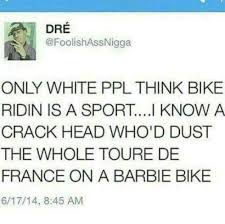 Dre Only White Ppl Think Bike Ridin Is A Sporti Know A Crack