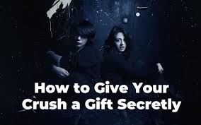 how to give your crush a gift secretly