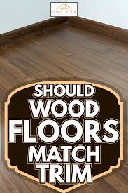 should wood floors match trim