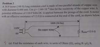 It shows the components of the circuit as simplified shapes, and the faculty and signal friends amongst the devices. Solved Problem 2 A 30 9 Meter 100 Ft Long Extension Cor Chegg Com