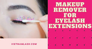 best makeup remover for eyelash extensions