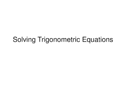 Ppt Solving Trigonometric Equations