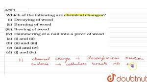 Which of the following are chemical changes? (i) Decaying of wood (ii)  Burning of wood - YouTube