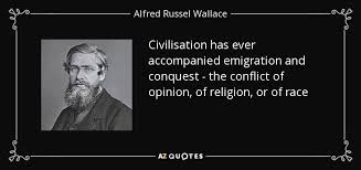 Alfred Russel Wallace quote: Civilisation has ever accompanied ... via Relatably.com