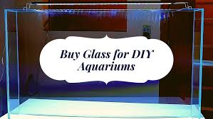 where to glass for diy aquariums