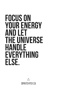  Spiritgypsy Ca Focus On Your Energy And Let The Universe Handle Everything Else Your Vibrati Universe Quotes Spiritual Quotes Universe Quotes Spirituality