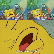 When patrick asked the question . Justinguitar Com On Twitter Possibly The Most Relatable Spongebob Meme Out There If You Could Buy One More Guitar What Would It Be