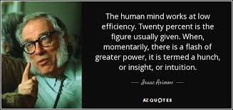 Based on critical thinking concepts & principles. Isaac Asimov Quote The Human Mind Works At Low Efficiency Twenty Percent Is