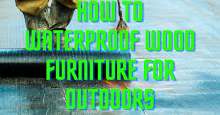 how to waterproof wood furniture for