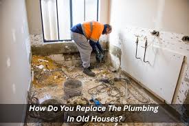 Replace The Plumbing In Old Houses