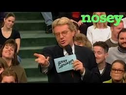 Nosey is the free tv video app with full episodes of the best of maury povich, jerry springer, steve wilkos, trisha, divorce court, 5th wheel, blind date and much, much more! Watch Jerry Springer On Nosey Youtube